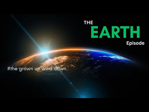 EARTH |  THE GROWN UP WIND DOWN  — soothing audio-visuals for rest & sleep