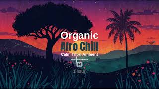 Organic Afro Chill Mix • Calm Tribal Ambient Rhythms (1 Hour) — Meditation • Relax • Ethnic Vibes