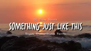 DJ SLOW REMIX!!! Something Just Like This ( Riyat Pasambuna Remix )