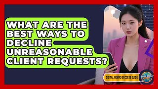 What Are The Best Ways To Decline Unreasonable Client Requests? - Digital Nomad Success Guide