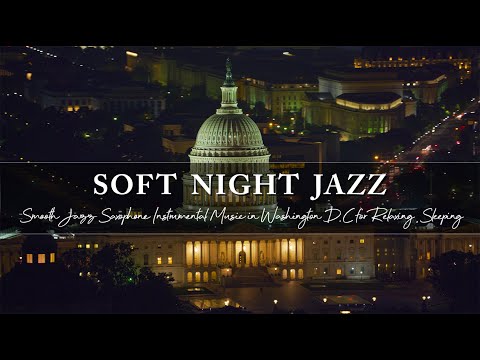 Soft Night Jazz in Washington D.C ~ Smooth Jazz Saxophone Instrumental Music for Relaxing, Sleeping
