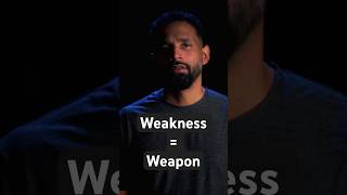 Your Weakness Is Your Weapon
