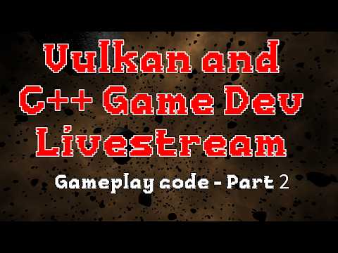 C++ and Vulkan Game Dev - Gameplay code - Part 2