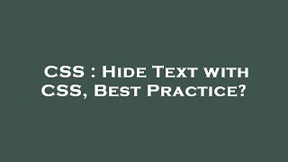 CSS : Hide Text with CSS, Best Practice?