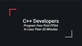 C++ Developers Program Your First FPGA in Less Than 20 Minutes