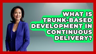 What Is Trunk-Based Development In Continuous Delivery? - Emerging Tech Insider