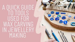 A quick guide to tools used for wax carving in jewellery making