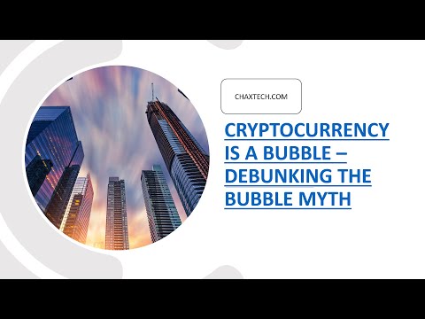 Cryptocurrency Is A Bubble – Debunking the Bubble