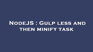 NodeJS : Gulp less and then minify task