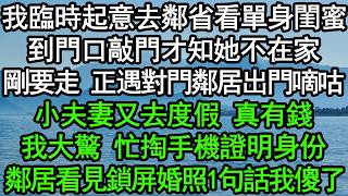我臨時起意去鄰省看單身閨蜜，到門口敲門才知她不在家，剛要走 正遇對門鄰居出門嘀咕：小夫妻又去度假，真有錢！我大驚 忙掏手機證明身份，鄰居看見鎖屏婚照1句話我傻了#深夜淺讀 #為人處世 #生活經驗