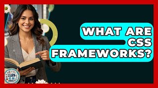 What Are CSS Frameworks? - Learn As An Adult