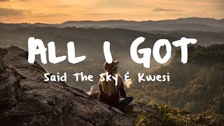 Said The Sky & Kwesi - All I Got [Lyric Video]