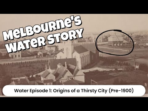Melbourne's Water Story - Ep1: Origins of a Thirsty City (Pre-1900)