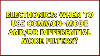 Electronics: When to use common-mode and/or differential mode filters?