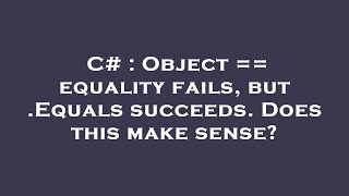 C# : Object == equality fails, but .Equals succeeds. Does this make sense?