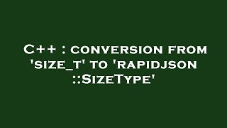 C++ : conversion from 'size_t' to 'rapidjson::SizeType'