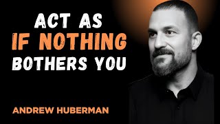 " LEARN TO ACT AS IF  NOTHING  BOTHERS YOU " | ANDREW HUBERMAN BEST SPEECH |