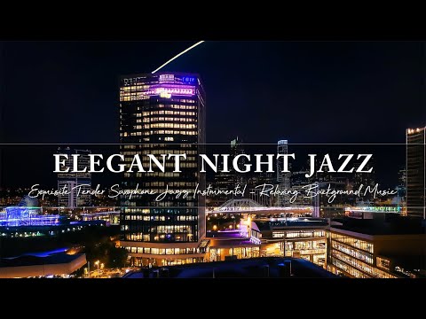 Elegant Night Jazz Music ~ Exquisite Tender Saxophone Jazz Instrumental ~ Relaxing Background Music