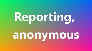 Reporting, anonymous - Medical Definition and Pronunciation