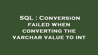 SQL : Conversion failed when converting the varchar value to int
