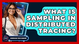 What Is Sampling In Distributed Tracing? - Emerging Tech Insider