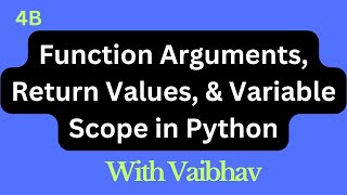 4b - "Function Arguments, Return Values, and Variable Scope in Python" with Vaibhav