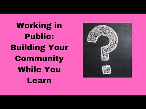 Working in Public: Building Your Community While You Learn