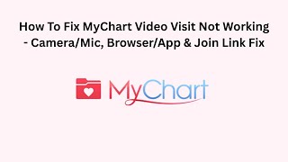 How To Fix MyChart Video Visit Not Working - Camera/Mic, Browser/App & Join Link Fix