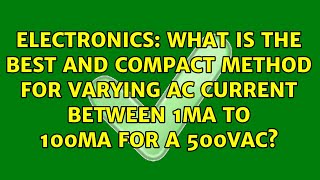 What is the best and compact method for varying AC current between 1mA to 100mA for a 500VAC?