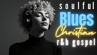 Soulful Blues Soul Saving Christian R&B Gospel | Morden Smooth Praise & Worship, Deep Spirit Music