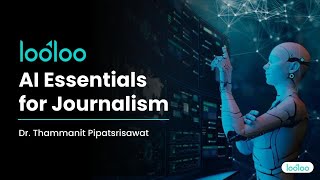 AI Essentials for Journalism โดย ดร.ธรรมนิติ์ พิพัฒน์ศรีสวัสดิ์ l Looloo Technology
