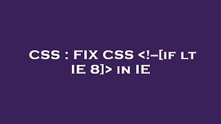 CSS : FIX CSS  !--[if lt IE 8]  in IE