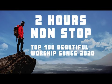 TOP 100 BEAUTIFUL WORSHIP SONGS 2020 - 2 HOURS NONSTOP