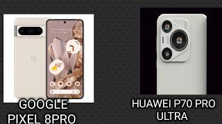 Google Pixel 8pro Vs Huawei P70 pro ultra. Level meets Level