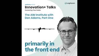 Innovation+ Talks: The AIM Institute with Dan Adams (Part 1)