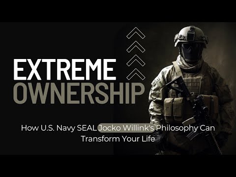 Extreme Ownership: How U.S. Navy SEAL Jocko Willink's Philosophy Can Transform Your Life