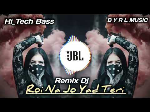 Roi Na Jo Yad Teri Aye Ve _Dj Remix | Hi_Tech Bass | JBL Remix | Sad Hindi Dj remix | B Y R L MUSIC