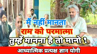 मैं नहीं मानता राम को परमात्मा तुम्हें मानना है तो मानो ! #आध्यात्मिकज्ञान #योगीजी_का_सत्संग