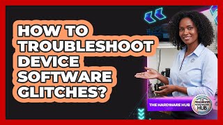 How To Troubleshoot Device Software Glitches?