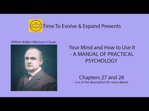 Your Mind and How to Use It by William Walker Atkinson –Chapters 27 and 28