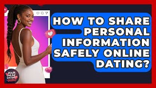 How To Share Personal Information Safely Online Dating? - Your Online Dating Guru