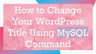 How to Change Your WordPress Title Using MySQL Command