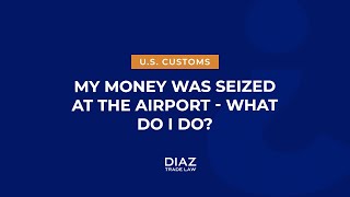 MY MONEY WAS SEIZED AT THE AIRPORT, WHAT DO I DO?