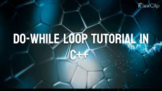 FOR LOOP, WHILE LOOP, DO-WHILE LOOP TUTORIAL IN C++