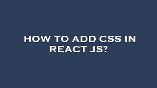 How to add css in react js?