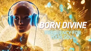 Born Divine ✨| High Frequency Music for Soul Reprogramming & Alignment | Shift To Abundance