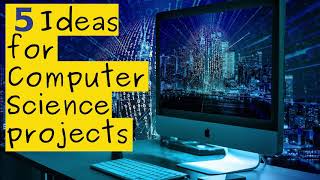5 Ideas for Computer Science projects