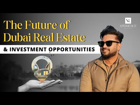 The Future of Dubai Real Estate & Investment Opportunities