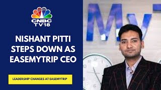 Nishant Pitti Resigns As CEO Of EaseMyTrip, Rikant Pitti Appointed As CEO & Co-Founder | CNBC TV18