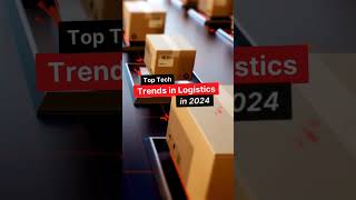 Top Tech Trends in Logistics in 2024